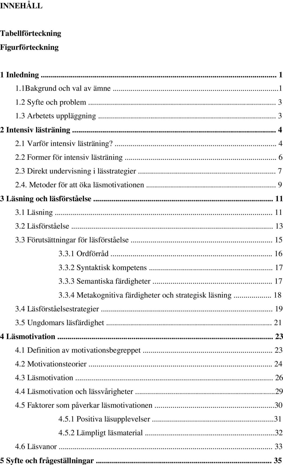 1 Läsning... 11 3.2 Läsförståelse... 13 3.3 Förutsättningar för läsförståelse... 15 3.3.1 Ordförråd... 16 3.3.2 Syntaktisk kompetens... 17 3.3.3 Semantiska färdigheter... 17 3.3.4 Metakognitiva färdigheter och strategisk läsning.