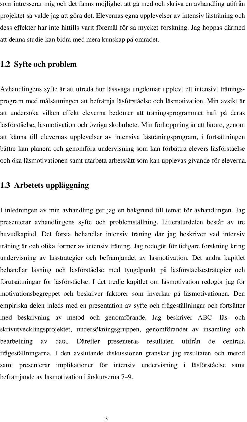 1.2 Syfte och problem Avhandlingens syfte är att utreda hur lässvaga ungdomar upplevt ett intensivt träningsprogram med målsättningen att befrämja läsförståelse och läsmotivation.