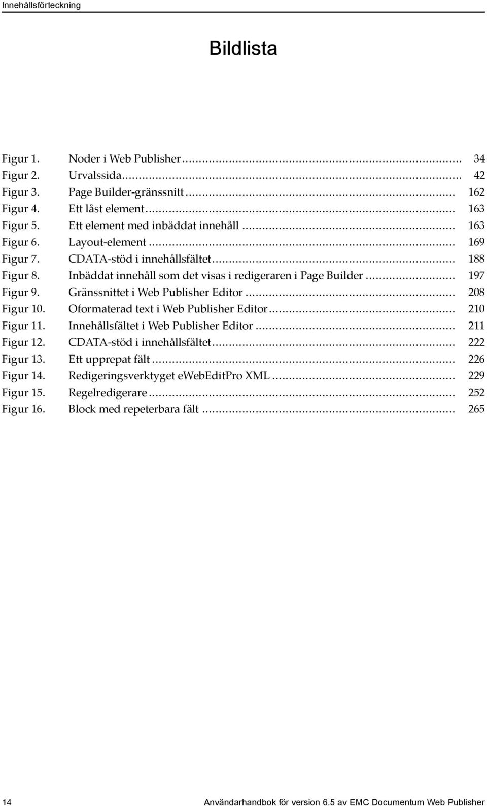 Gränssnittet i Web Publisher Editor... 208 Figur 10. Oformaterad text i Web Publisher Editor... 210 Figur 11. Innehållsfältet i Web Publisher Editor... 211 Figur 12. CDATA-stöd i innehållsfältet.