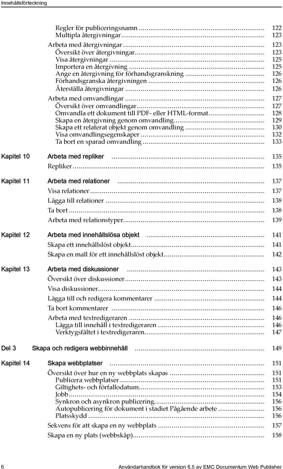 .. 127 Översikt över omvandlingar... 127 Omvandla ett dokument till PDF- eller HTML-format... 128 Skapa en återgivning genom omvandling... 129 Skapa ett relaterat objekt genom omvandling.