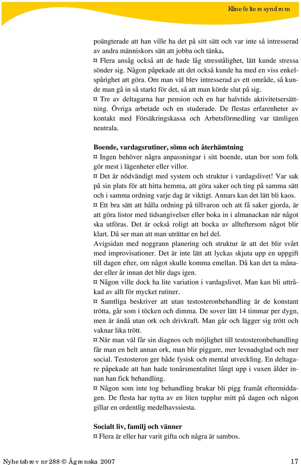 Tre av deltagarna har pension och en har halvtids aktivitetsersättning. Övriga arbetade och en studerade.