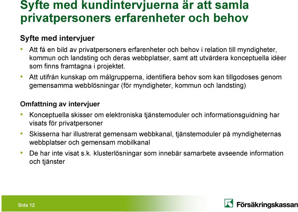 Att utifrån kunskap om målgrupperna, identifiera behov som kan tillgodoses genom gemensamma webblösningar (för myndigheter, kommun och landsting) Omfattning av intervjuer Konceptuella skisser om