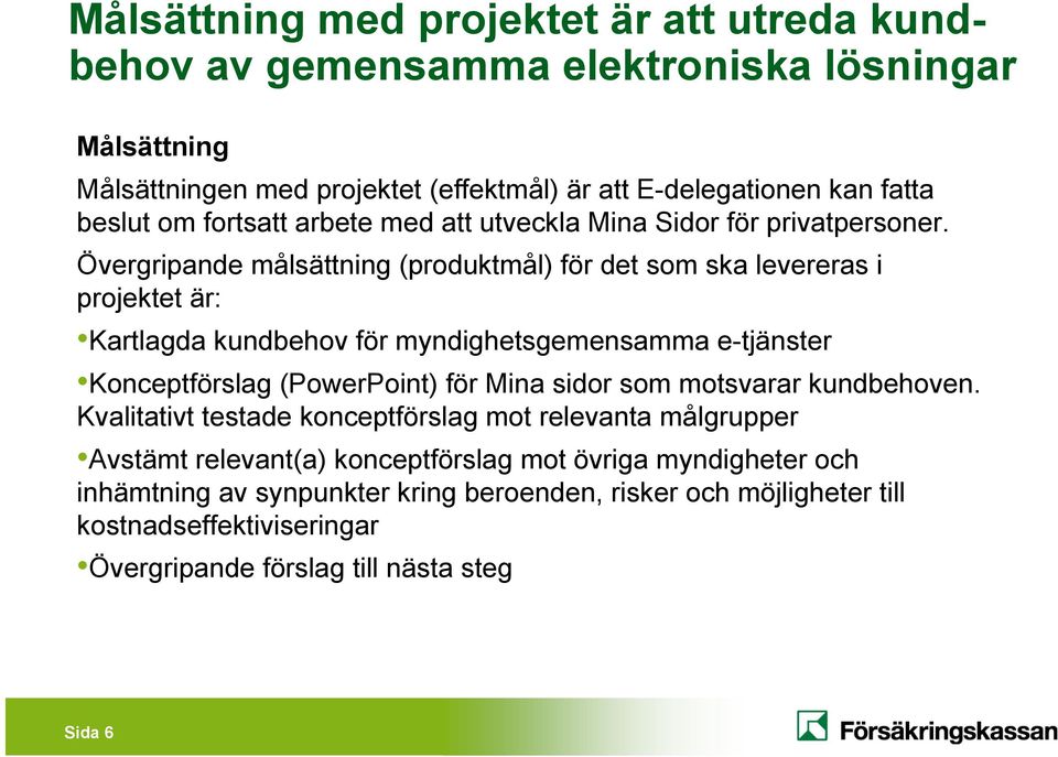 Övergripande målsättning (produktmål) för det som ska levereras i projektet är: Kartlagda kundbehov för myndighetsgemensamma e-tjänster Konceptförslag (PowerPoint) för Mina