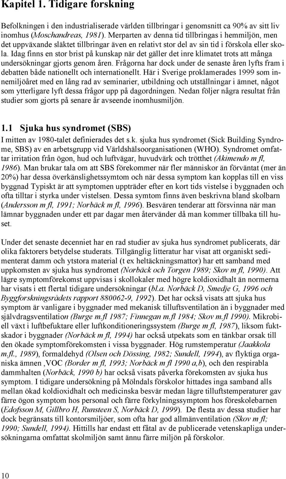 Idag finns en stor brist på kunskap när det gäller det inre klimatet trots att många undersökningar gjorts genom åren.