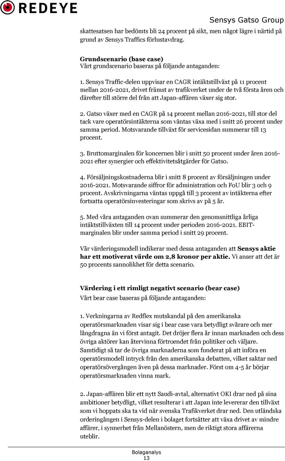 sig stor. 2. Gatso växer med en CAGR på 14 procent mellan 2016-2021, till stor del tack vare operatörsintäkterna som väntas växa med i snitt 26 procent under samma period.