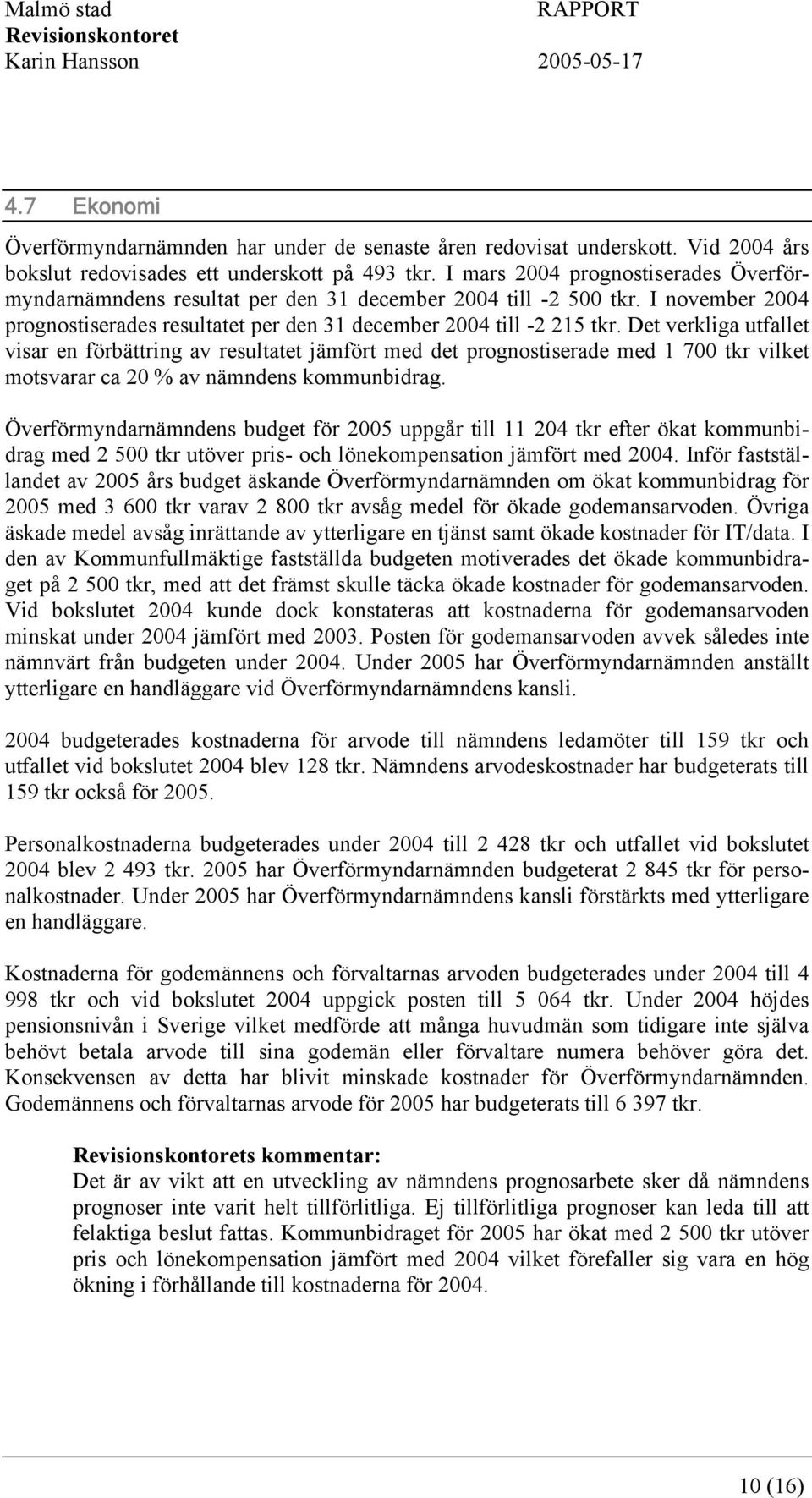 Det verkliga utfallet visar en förbättring av resultatet jämfört med det prognostiserade med 1 700 tkr vilket motsvarar ca 20 % av nämndens kommunbidrag.