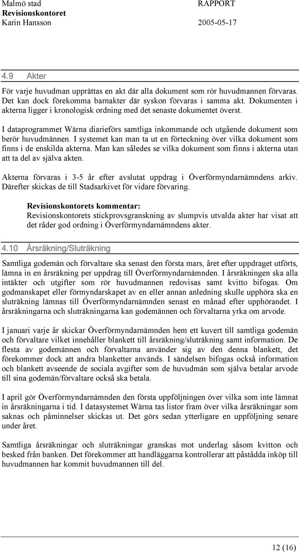 I systemet kan man ta ut en förteckning över vilka dokument som finns i de enskilda akterna. Man kan således se vilka dokument som finns i akterna utan att ta del av själva akten.