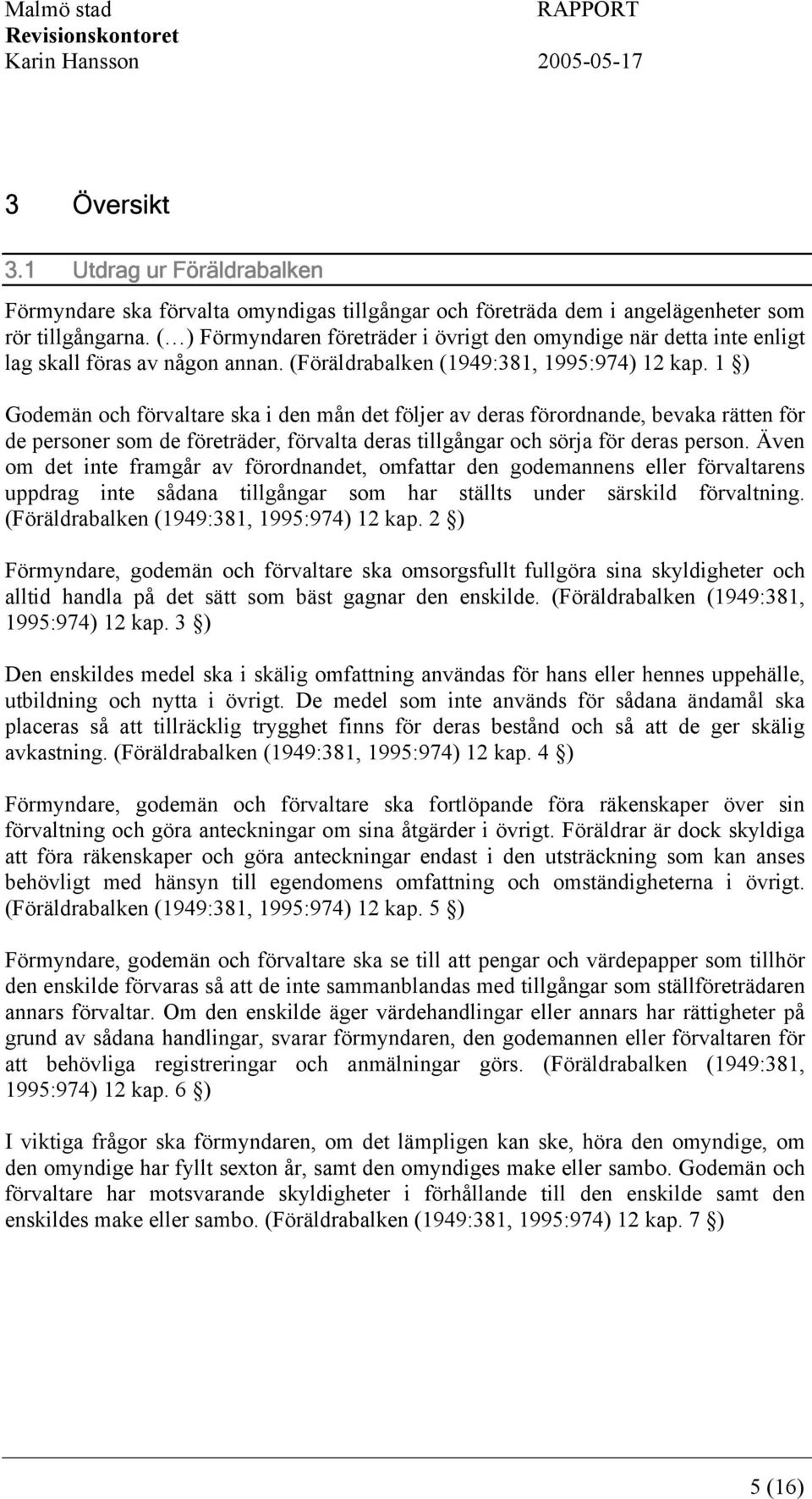 1 ) Godemän och förvaltare ska i den mån det följer av deras förordnande, bevaka rätten för de personer som de företräder, förvalta deras tillgångar och sörja för deras person.