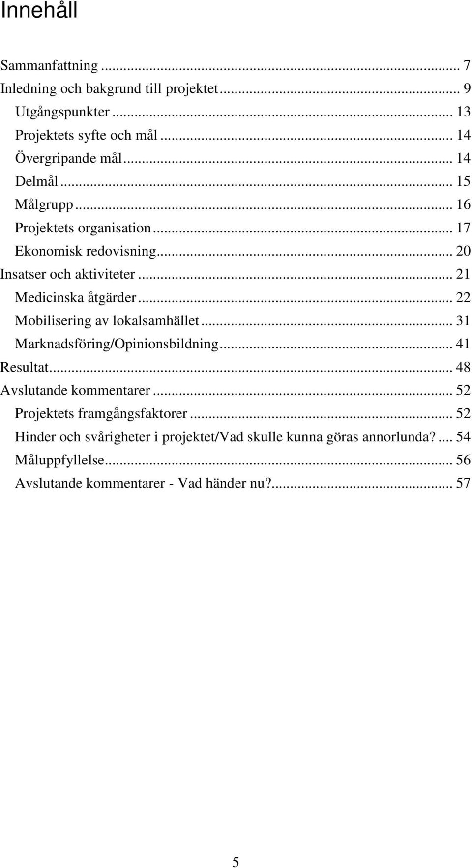 .. 22 Mobilisering av lokalsamhället... 31 Marknadsföring/Opinionsbildning... 41 Resultat... 48 Avslutande kommentarer.