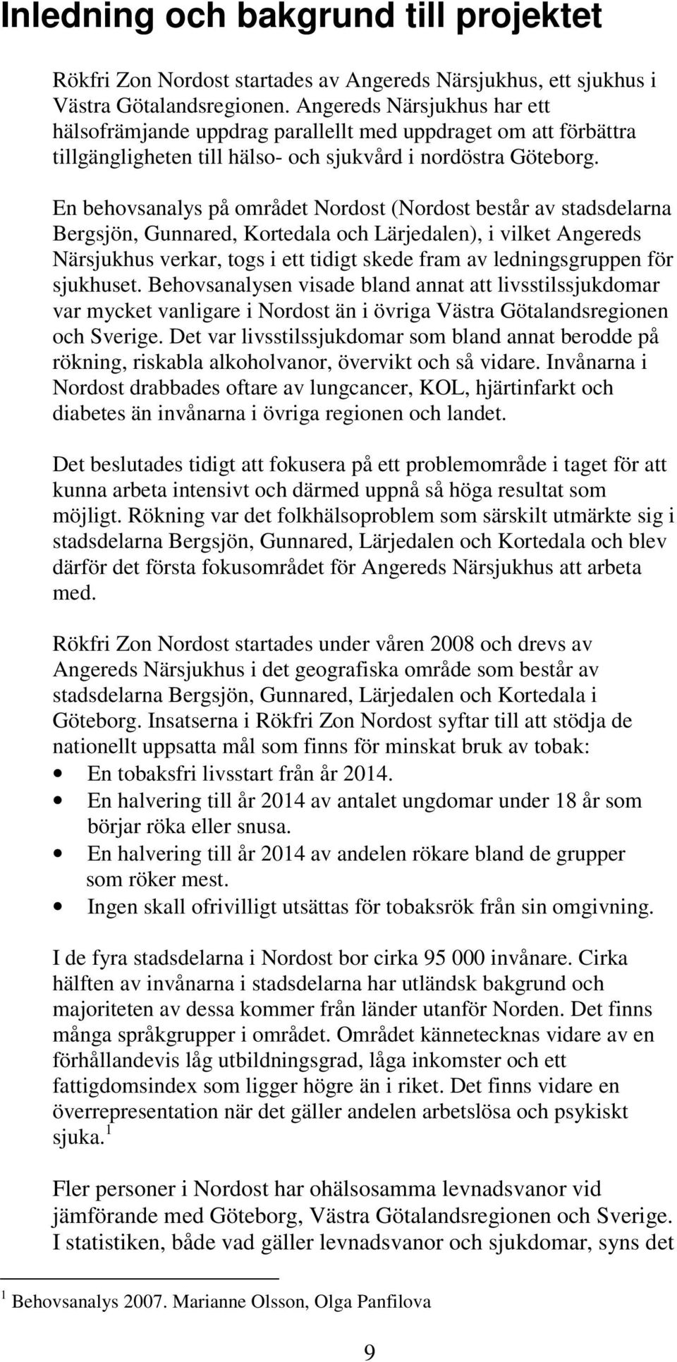 En behovsanalys på området Nordost (Nordost består av stadsdelarna Bergsjön, Gunnared, Kortedala och Lärjedalen), i vilket Angereds Närsjukhus verkar, togs i ett tidigt skede fram av ledningsgruppen