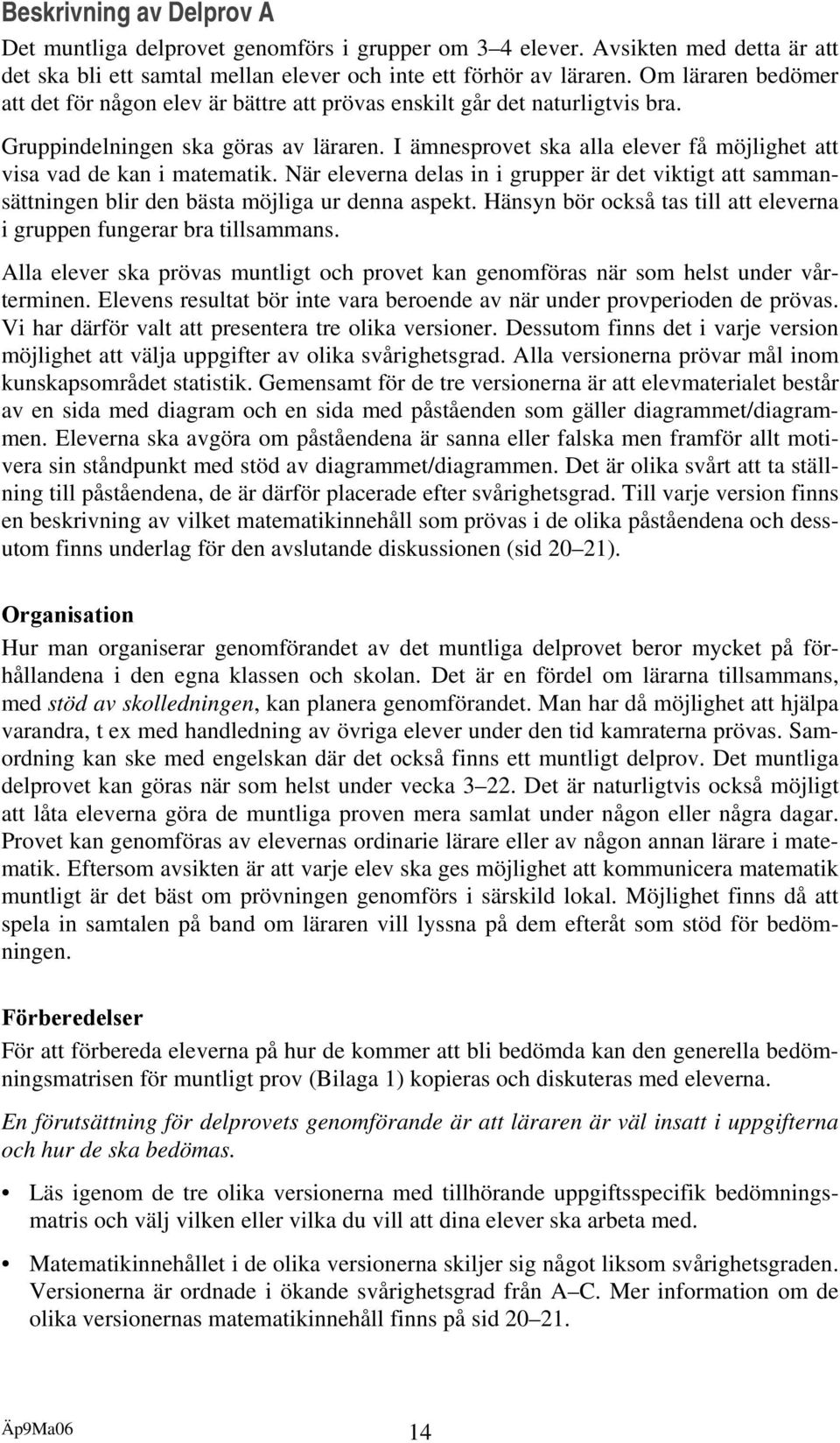 I ämnesprovet ska alla elever få möjlighet att visa vad de kan i matematik. När eleverna delas in i grupper är det viktigt att sammansättningen blir den bästa möjliga ur denna aspekt.