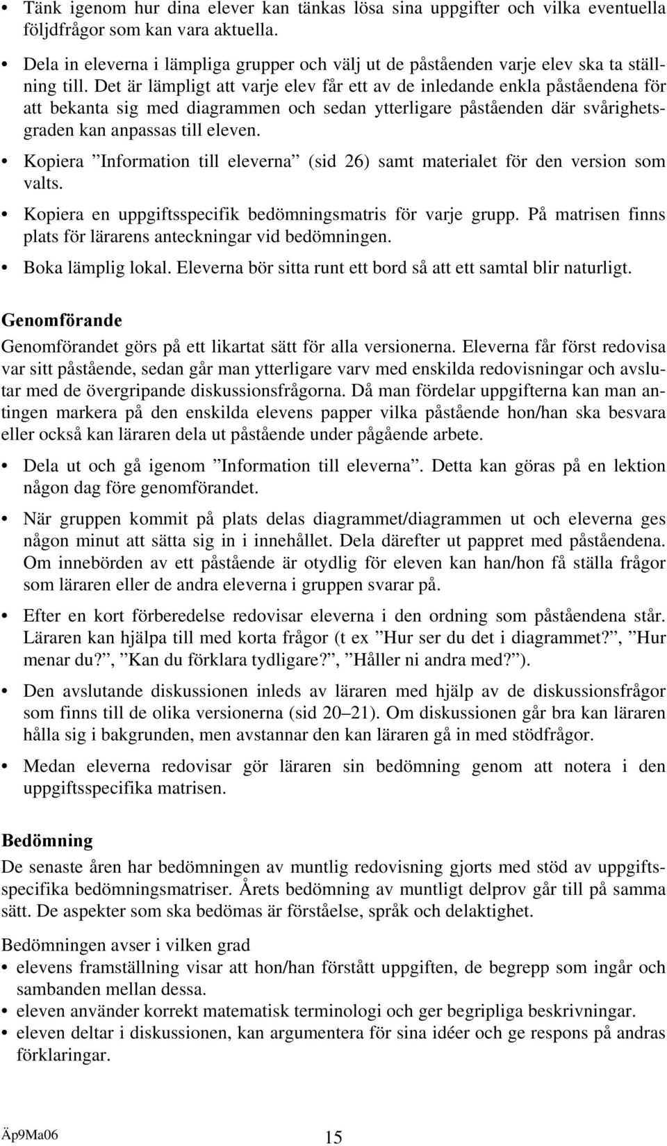 Det är lämpligt att varje elev får ett av de inledande enkla påståendena för att bekanta sig med diagrammen och sedan ytterligare påståenden där svårighetsgraden kan anpassas till eleven.