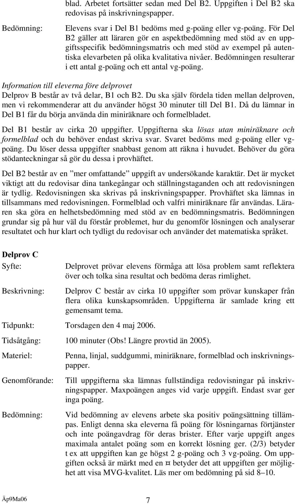 Bedömningen resulterar i ett antal g-poäng och ett antal vg-poäng. Information till eleverna före delprovet Delprov B består av två delar, B1 och B2.