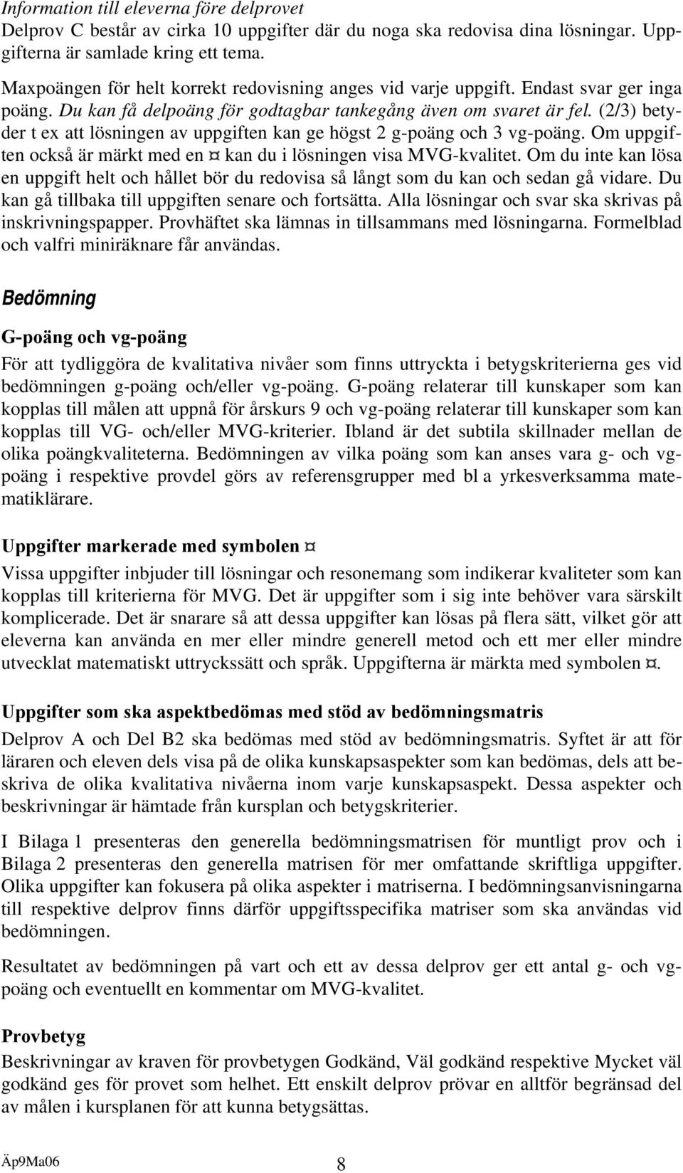 (2/3) betyder t ex att lösningen av uppgiften kan ge högst 2 g-poäng och 3 vg-poäng. Om uppgiften också är märkt med en kan du i lösningen visa MVG-kvalitet.