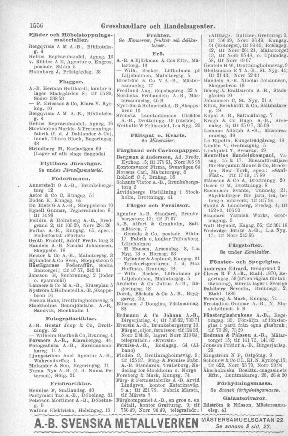 Köhler A E, Agentur {l. Engros, A.-B. A Björkman & Cos Eftr., Mä- 58, tu Norr 4807 postadr. Sthlm 5 lärtorg. 13 Gentele H W, Drottningholmsväg. 9 Malmborg J, Prästgårdsg. 23 - Wilh.