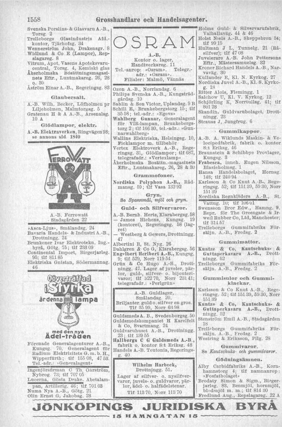 Becker, Löfholmen pr Llljeholmen, Malmtorgsg. 5 Gratenau H & A A.-B., Arsenalsg. 10 A Glödlampor, elektr. A. B. Elektraverken, Ringvägen 98; se annons sid. 1840 ~Tr LMtl ~ A.-B. Ferrowatt.