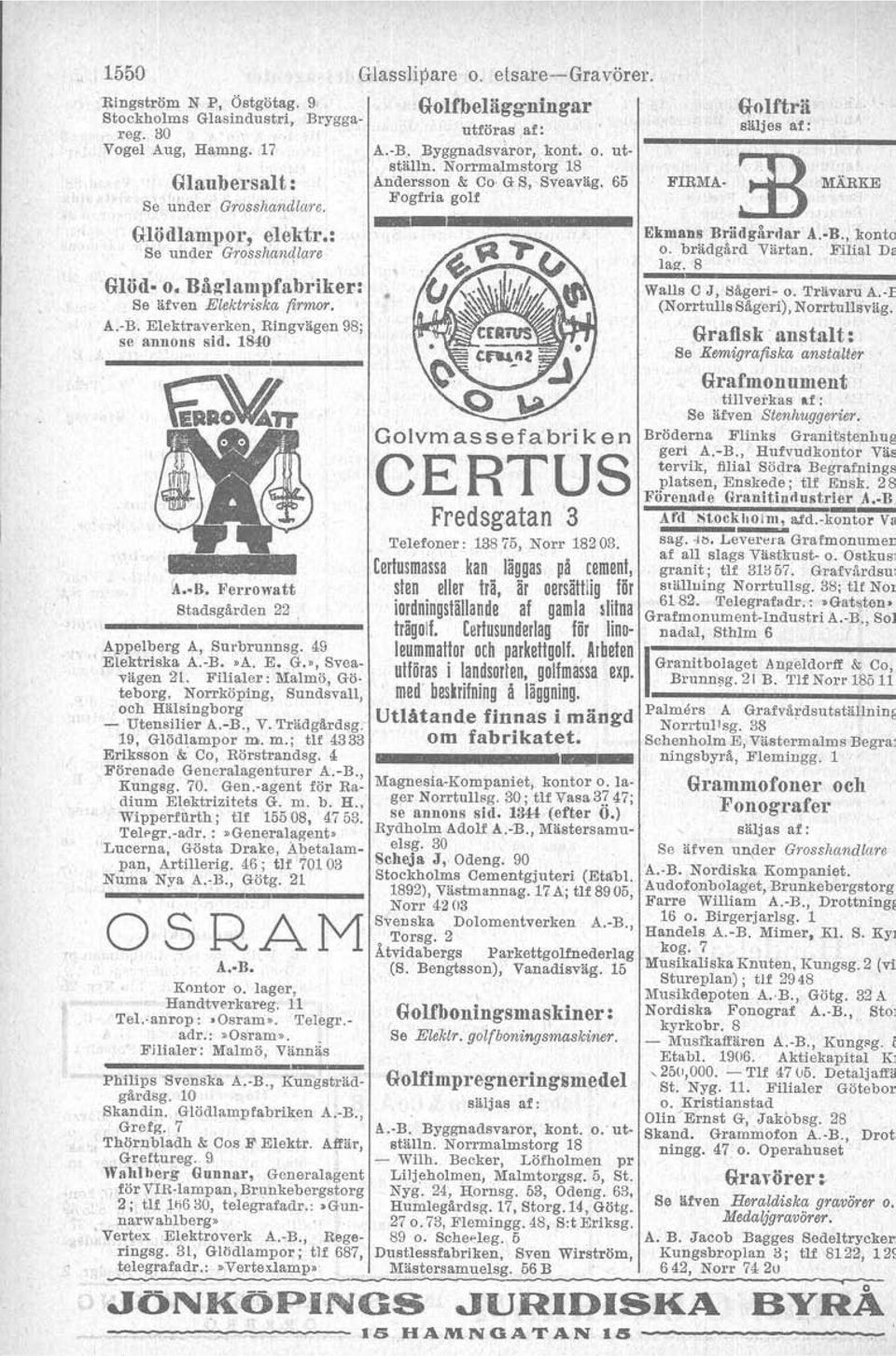 Norrköping, Sundsvall, och Hälsingborg - Utensilier A.-B., V. Trädgårdsg: 19, Glödlampor m. m.; tlf 4333 Eriksson &' 00, Rörstrandsg. 4 Förenade Generalagenturer A.-B., Kungsg. 70. Gen.-agent för Radium Elektrizitets G.