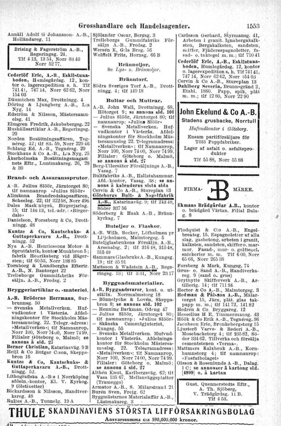 41 Elmgren Fredrik, Jakobsbergsg. 22 Hushållsartiklar A.-B., Regeringsg. 20 Norden Bosättningsaffären, Tegnersg. 4~; tlf 83, 59, Norr 22946 Schlaug Ed. A.-B., 'I'egnersg. 29 Stockhaus & Co A.-B., L:a Nyg.