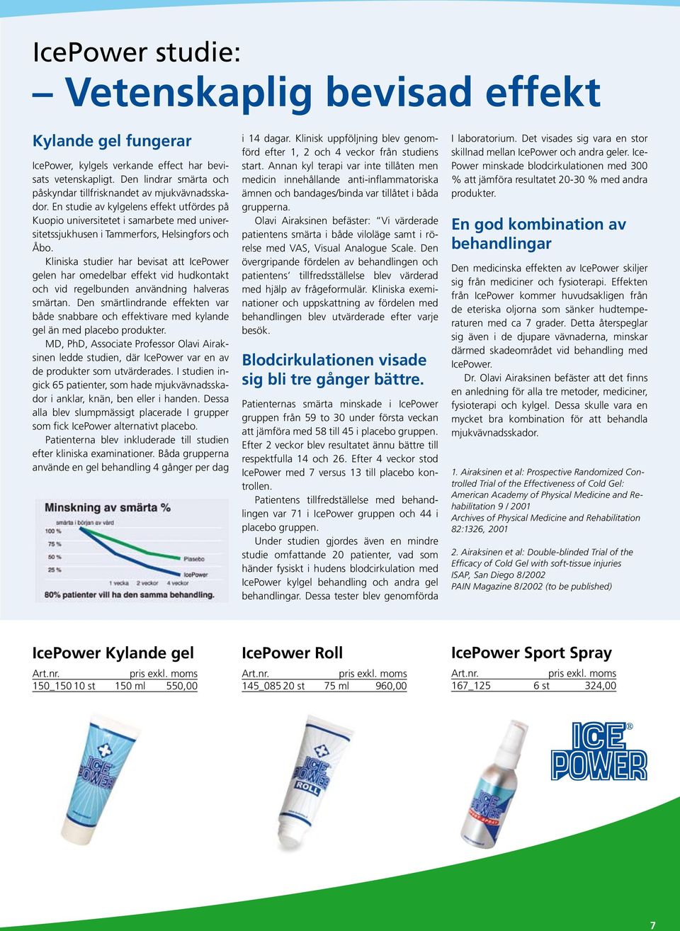 Kliniska studier har bevisat att IcePower gelen har omedelbar effekt vid hudkontakt och vid regelbunden användning halveras smärtan.