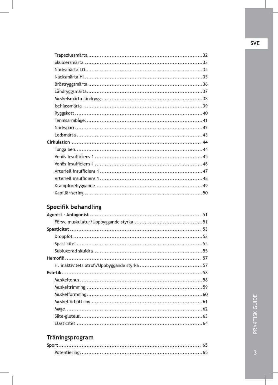 ..49 Kapillärisering...50 Specifik behandling Agonist - Antagonist... 51 Försv. muskulatur/uppbyggande styrka...51 Spasticitet... 53 Droppfot...53 Spasticitet...54 Subluxerad skuldra...55 Hemofili.