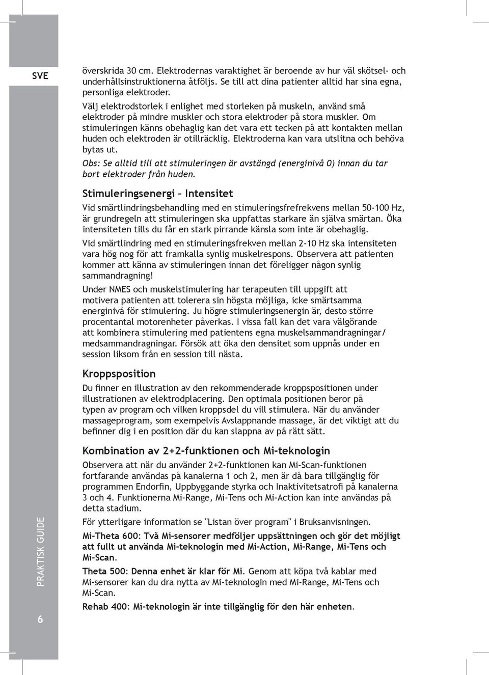 Om stimuleringen känns obehaglig kan det vara ett tecken på att kontakten mellan huden och elektroden är otillräcklig. na kan vara utslitna och behöva bytas ut.