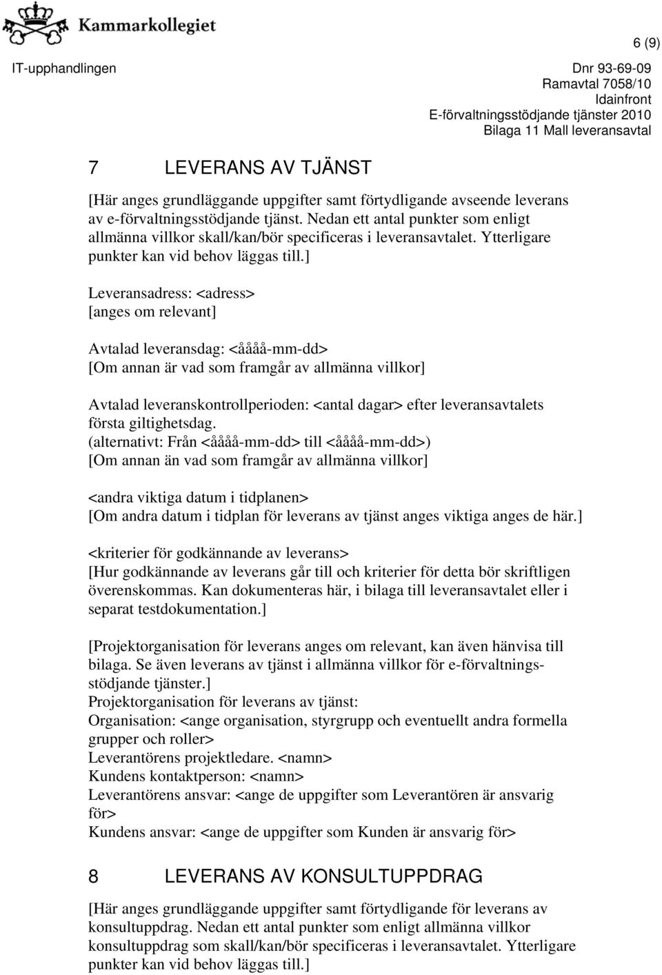 ] Leveransadress: <adress> [anges om relevant] Avtalad leveransdag: <åååå-mm-dd> [Om annan är vad som framgår av allmänna villkor] Avtalad leveranskontrollperioden: <antal dagar> efter