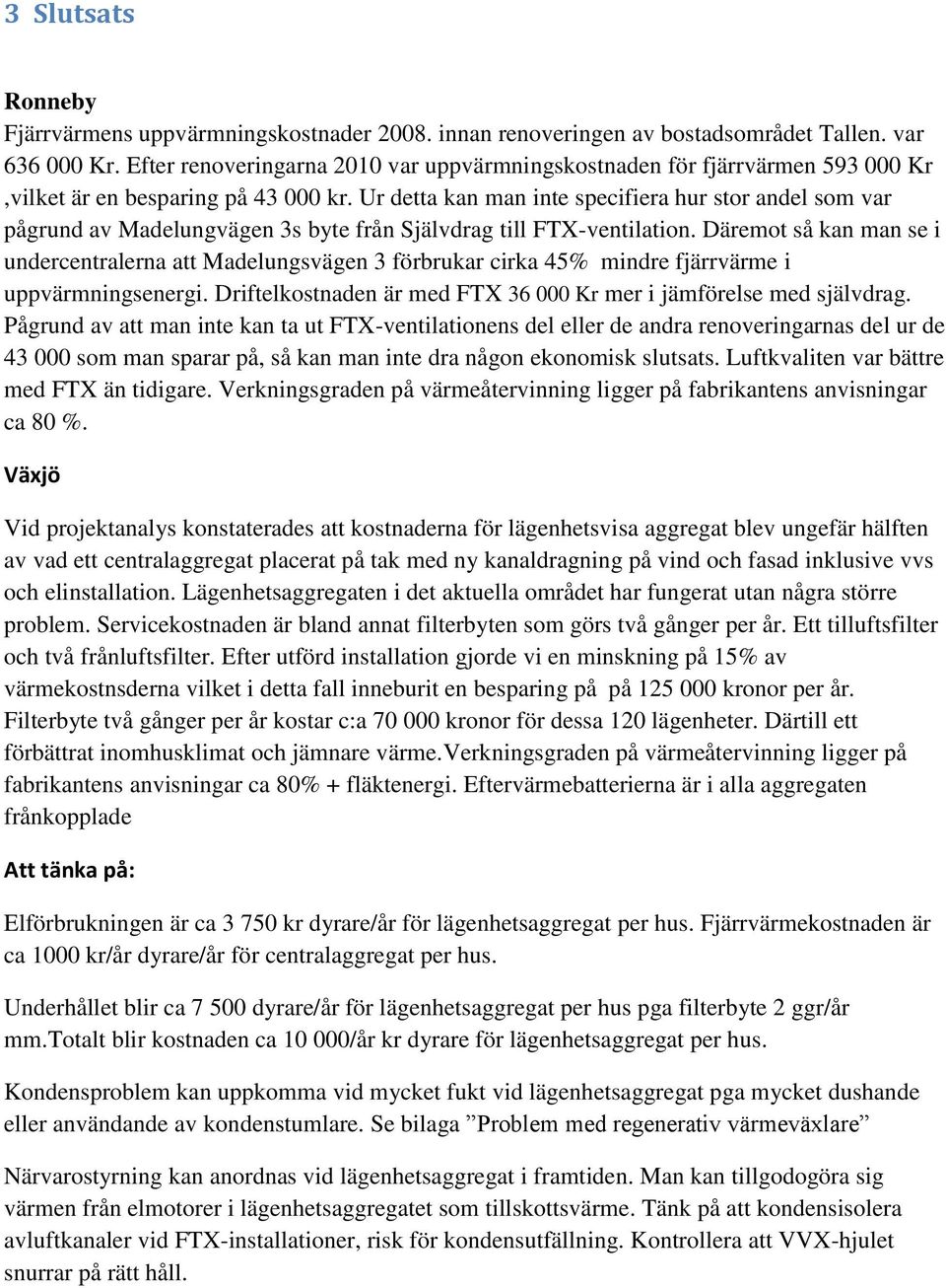 Ur detta kan man inte specifiera hur stor andel som var pågrund av Madelungvägen 3s byte från Självdrag till FTX-ventilation.