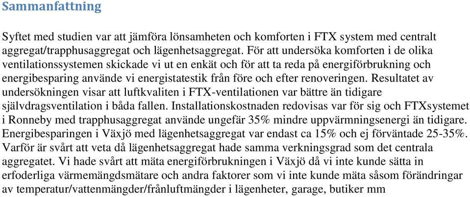 renoveringen. Resultatet av undersökningen visar att luftkvaliten i FTX-ventilationen var bättre än tidigare självdragsventilation i båda fallen.