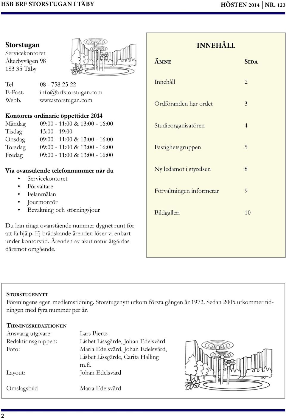 com Kontorets ordinarie öppettider 2014 Måndag 09:00-11:00 & 13:00-16:00 Tisdag 13:00-19:00 Onsdag 09:00-11:00 & 13:00-16:00 Torsdag 09:00-11:00 & 13:00-16:00 Fredag 09:00-11:00 & 13:00-16:00 Via