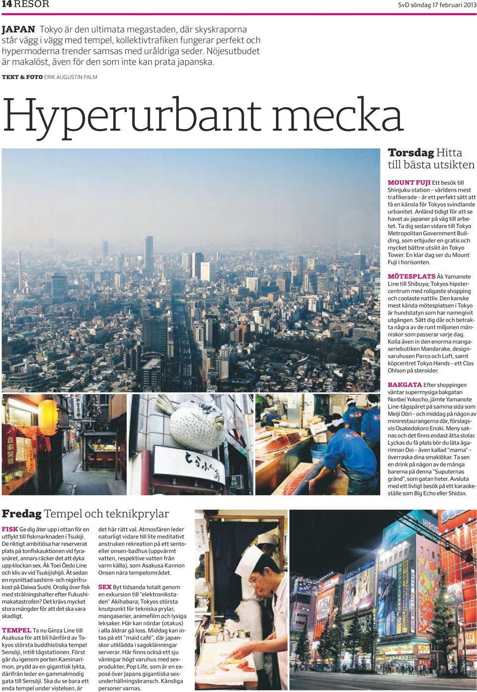 TEXT & FOTO ERIK AUGUSTIN PALM Hyperurbant mecka Fredag Tempel och teknikprylar Torsdag Hitta till bästa utsikten MOUNT FUJI Ett besök till Shinjuku station världens mest trafikerade är ett perfekt