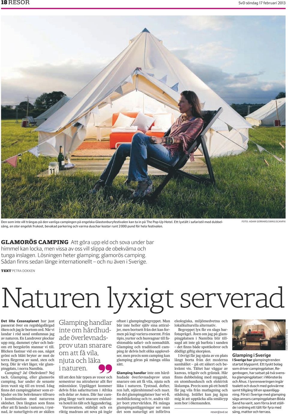 FOTO: ADAM GERRARD/SWNS/SCANPIX GLAMORÖS CAMPING Att göra upp eld och sova under bar himmel kan locka, men vissa av oss vill slippa de obekväma och tunga inslagen.