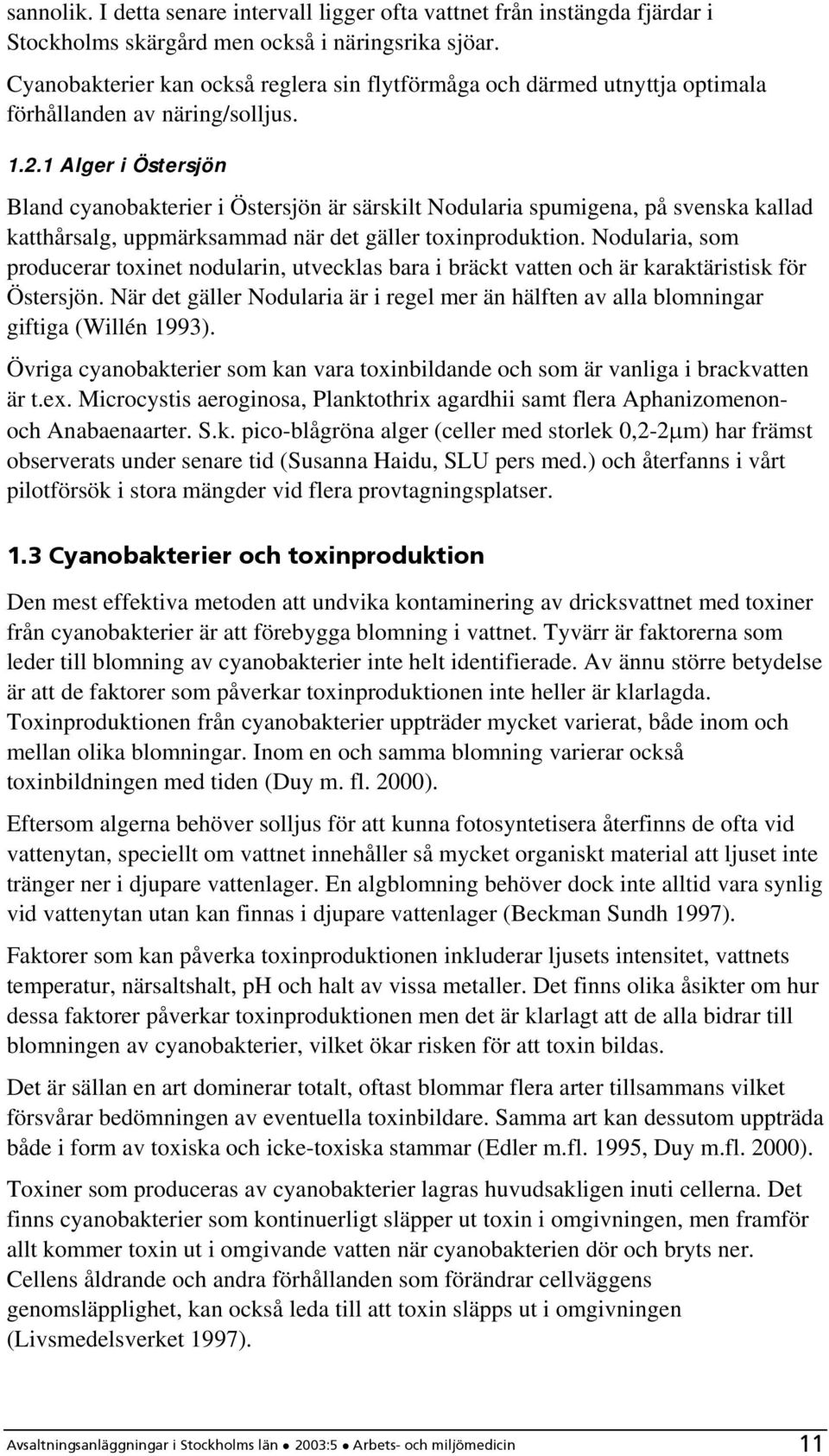 1 Alger i Östersjön Bland cyanobakterier i Östersjön är särskilt Nodularia spumigena, på svenska kallad katthårsalg, uppmärksammad när det gäller toxinproduktion.