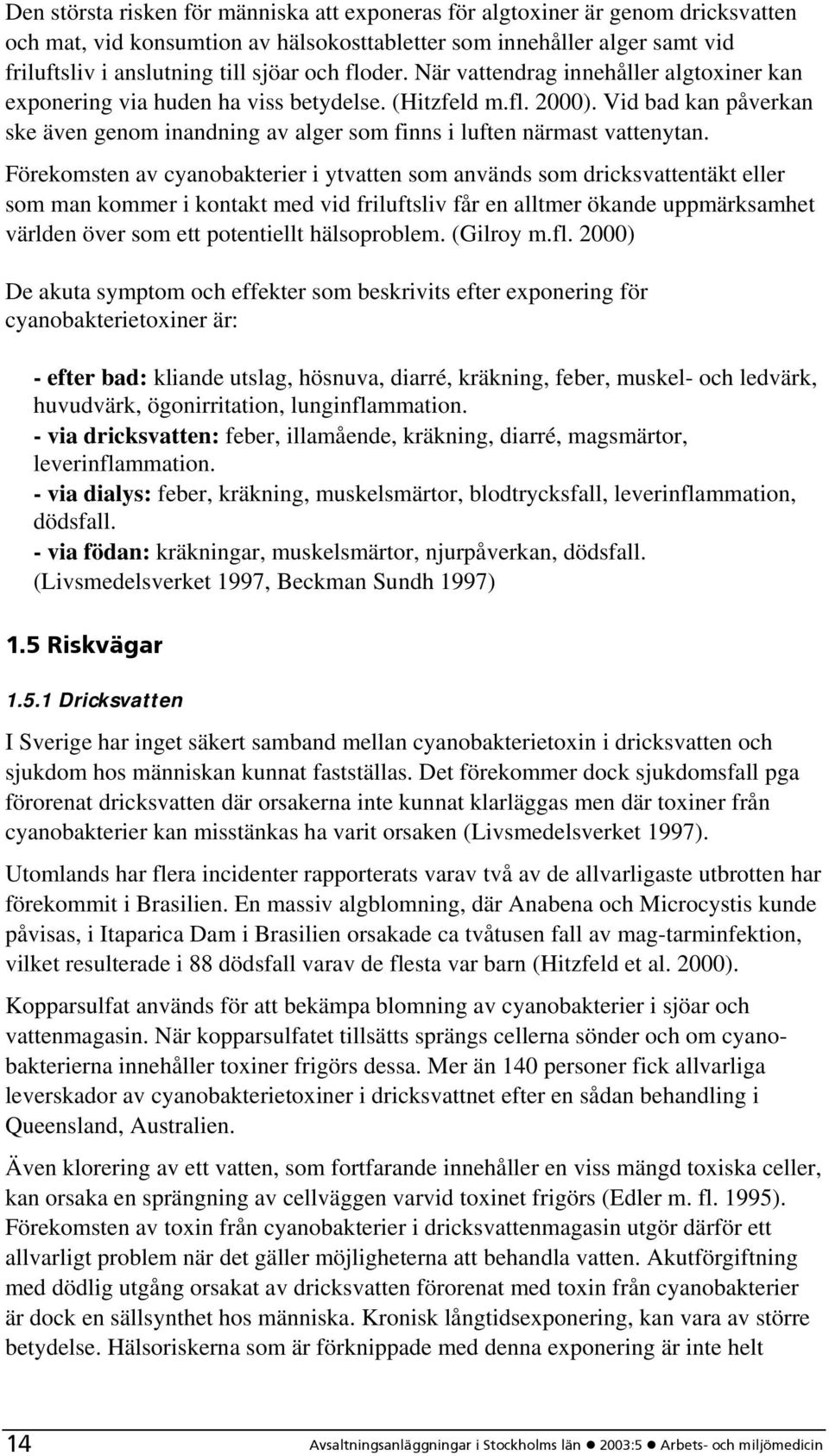 Vid bad kan påverkan ske även genom inandning av alger som finns i luften närmast vattenytan.