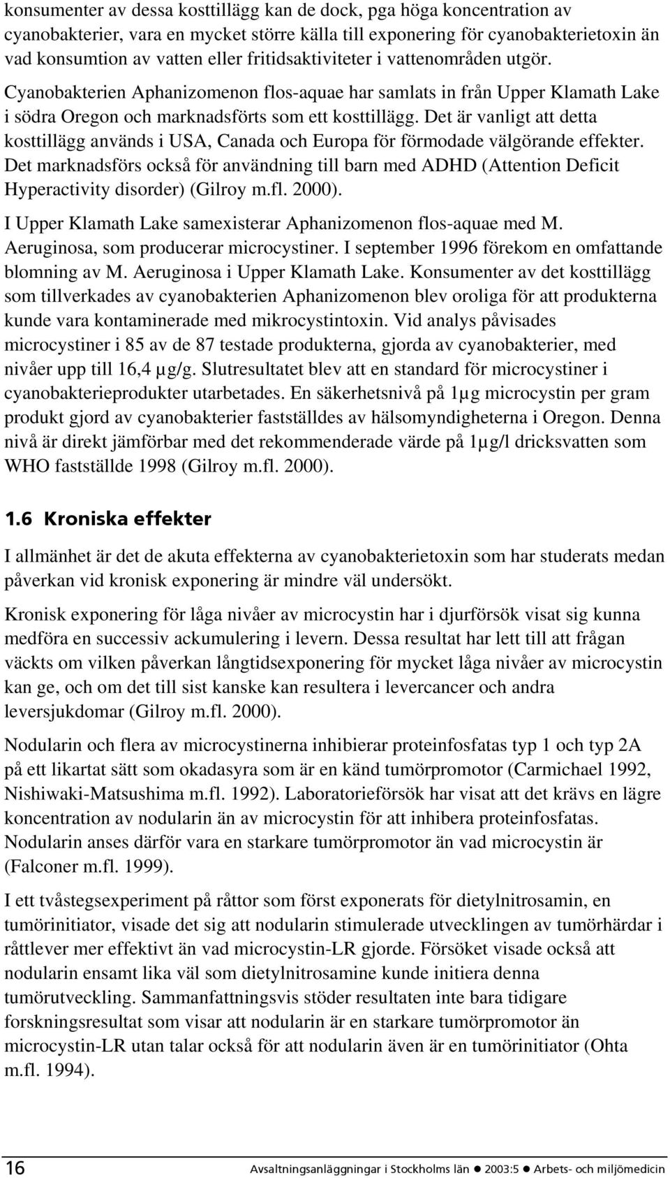 Det är vanligt att detta kosttillägg används i USA, Canada och Europa för förmodade välgörande effekter.