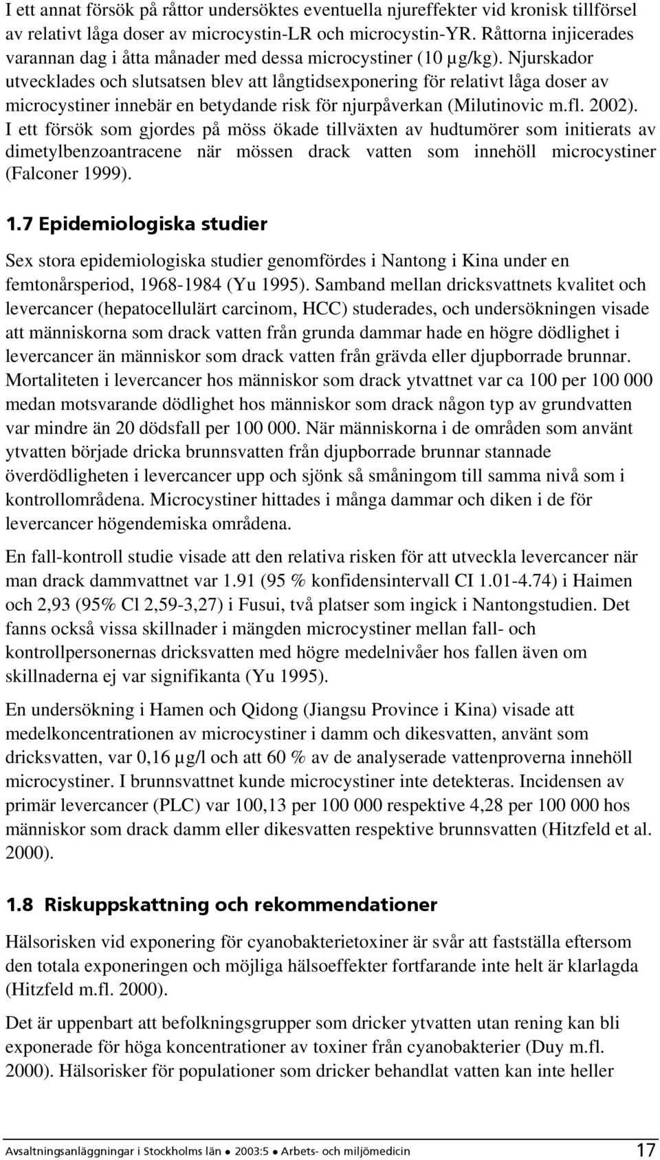 Njurskador utvecklades och slutsatsen blev att långtidsexponering för relativt låga doser av microcystiner innebär en betydande risk för njurpåverkan (Milutinovic m.fl. 2002).