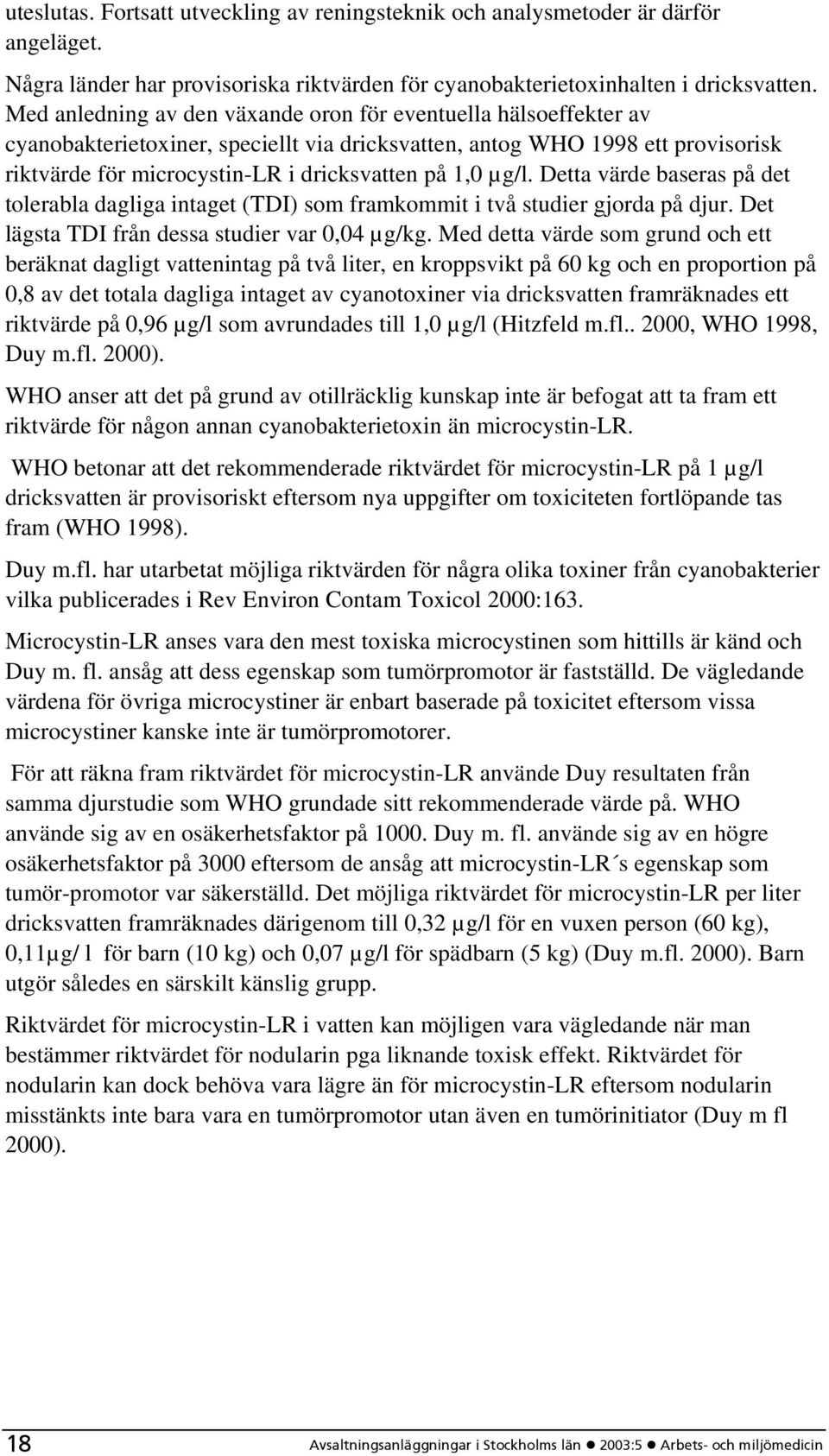 µg/l. Detta värde baseras på det tolerabla dagliga intaget (TDI) som framkommit i två studier gjorda på djur. Det lägsta TDI från dessa studier var 0,04 µg/kg.