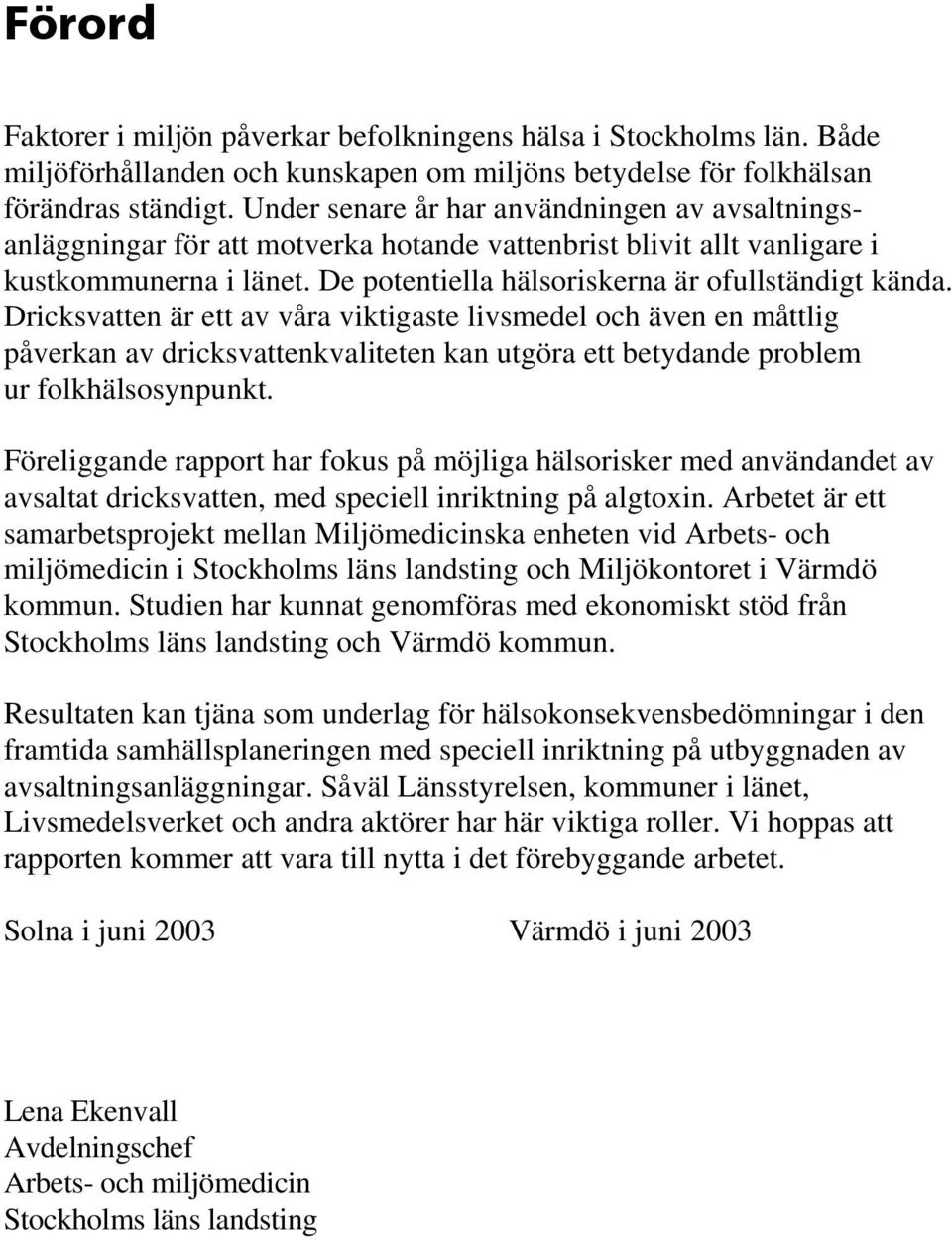 Dricksvatten är ett av våra viktigaste livsmedel och även en måttlig påverkan av dricksvattenkvaliteten kan utgöra ett betydande problem ur folkhälsosynpunkt.