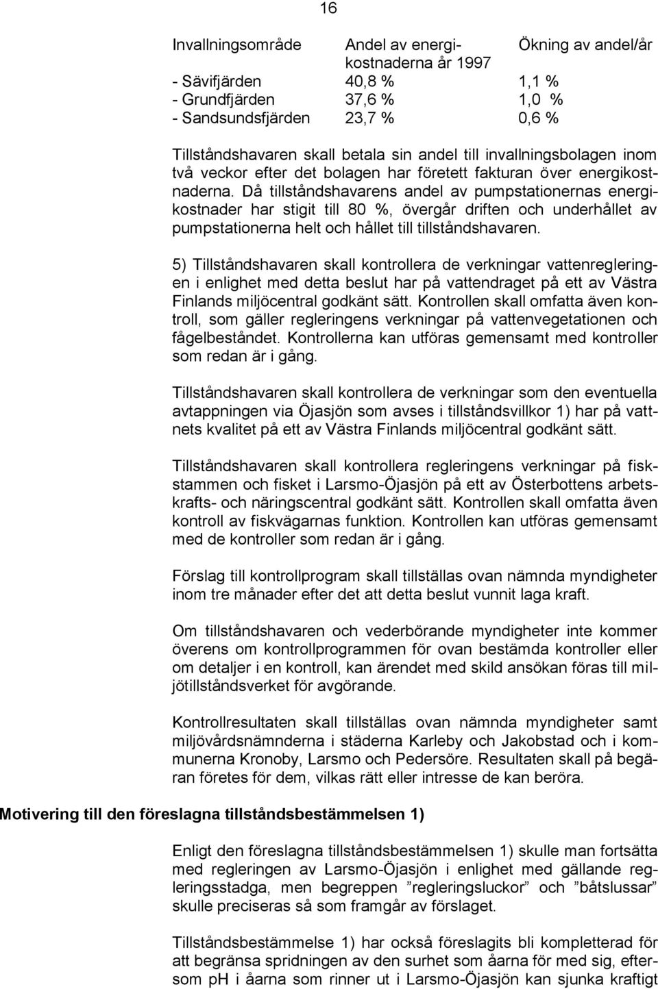 Då tillståndshavarens andel av pumpstationernas energikostnader har stigit till 80 %, övergår driften och underhållet av pumpstationerna helt och hållet till tillståndshavaren.