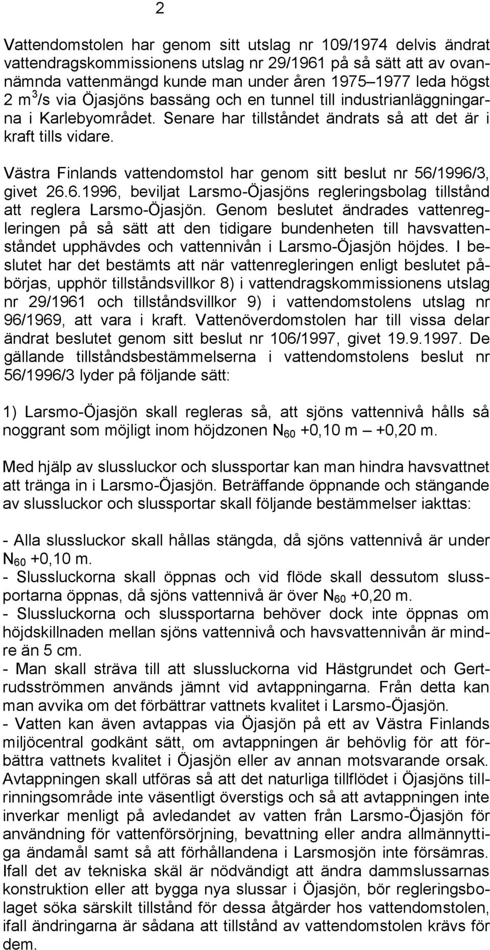 Västra Finlands vattendomstol har genom sitt beslut nr 56/1996/3, givet 26.6.1996, beviljat Larsmo-Öjasjöns regleringsbolag tillstånd att reglera Larsmo-Öjasjön.