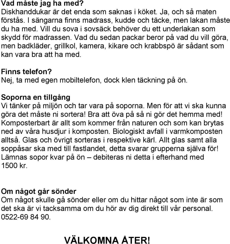 Vad du sedan packar beror på vad du vill göra, men badkläder, grillkol, kamera, kikare och krabbspö är sådant som kan vara bra att ha med. Finns telefon?