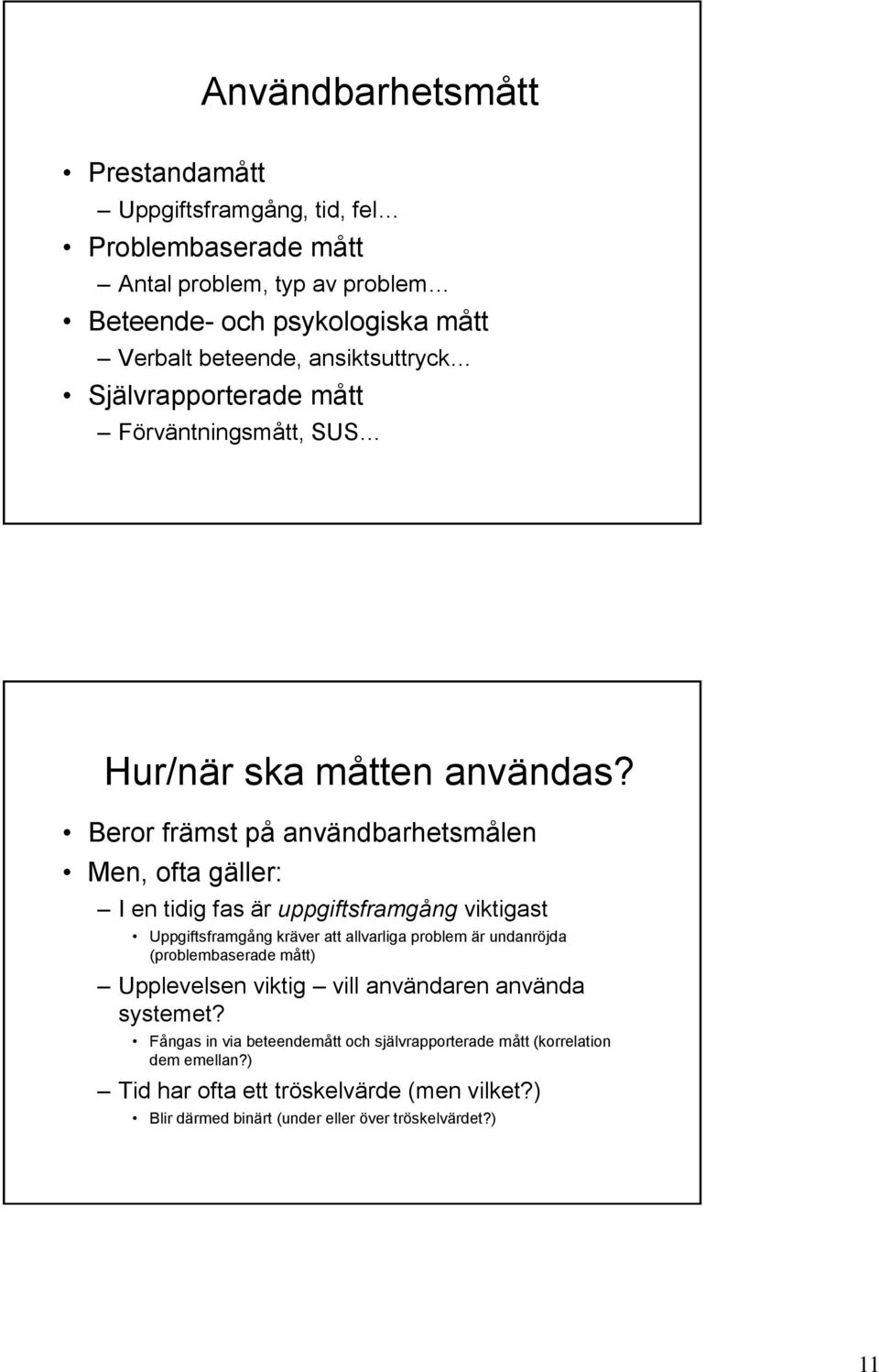 Beror främst på användbarhetsmålen Men, ofta gäller: I en tidig fas är uppgiftsframgång viktigast Uppgiftsframgång kräver att allvarliga problem är undanröjda