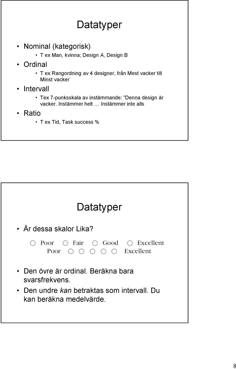 Instämmer helt Instämmer inte alls Ratio T ex Tid, Task success % Datatyper Är dessa skalor Lika?