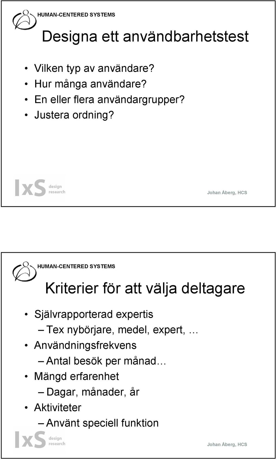 Kriterier för att välja deltagare Självrapporterad expertis Tex nybörjare, medel,