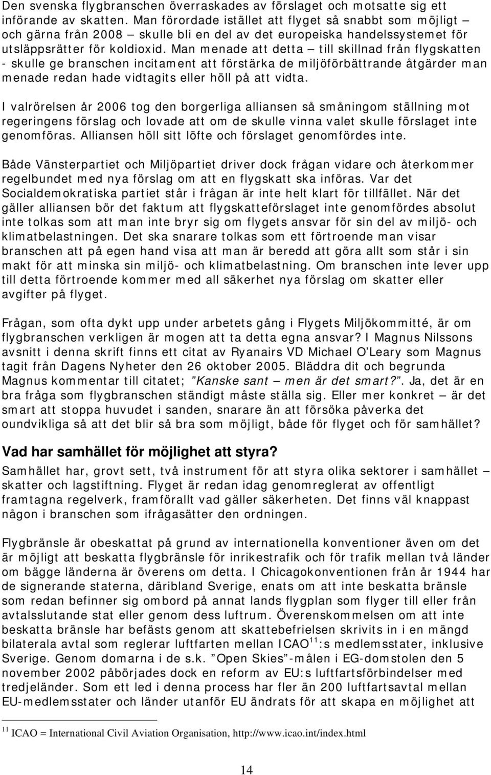 Man menade att detta till skillnad från flygskatten - skulle ge branschen incitament att förstärka de miljöförbättrande åtgärder man menade redan hade vidtagits eller höll på att vidta.