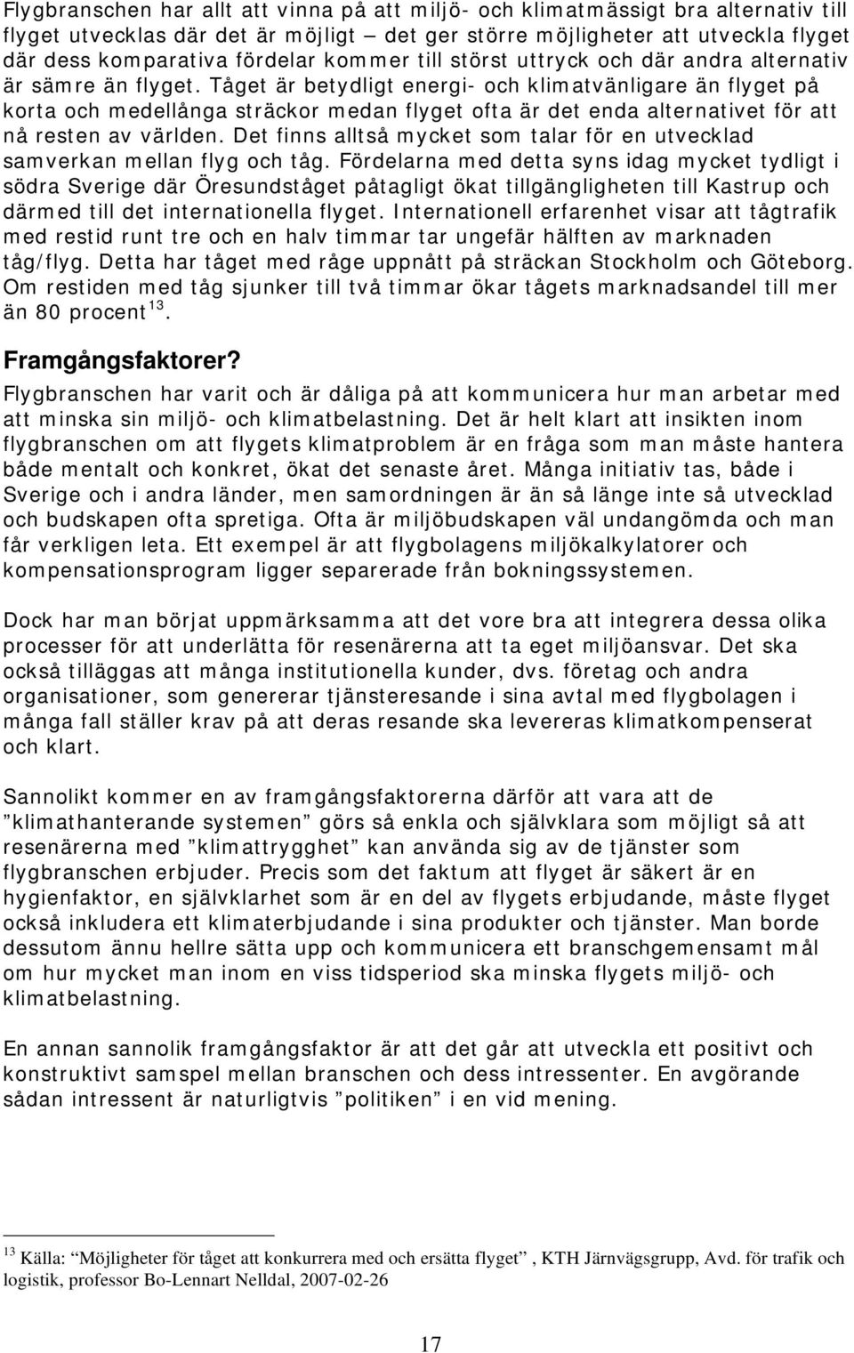 Tåget är betydligt energi- och klimatvänligare än flyget på korta och medellånga sträckor medan flyget ofta är det enda alternativet för att nå resten av världen.