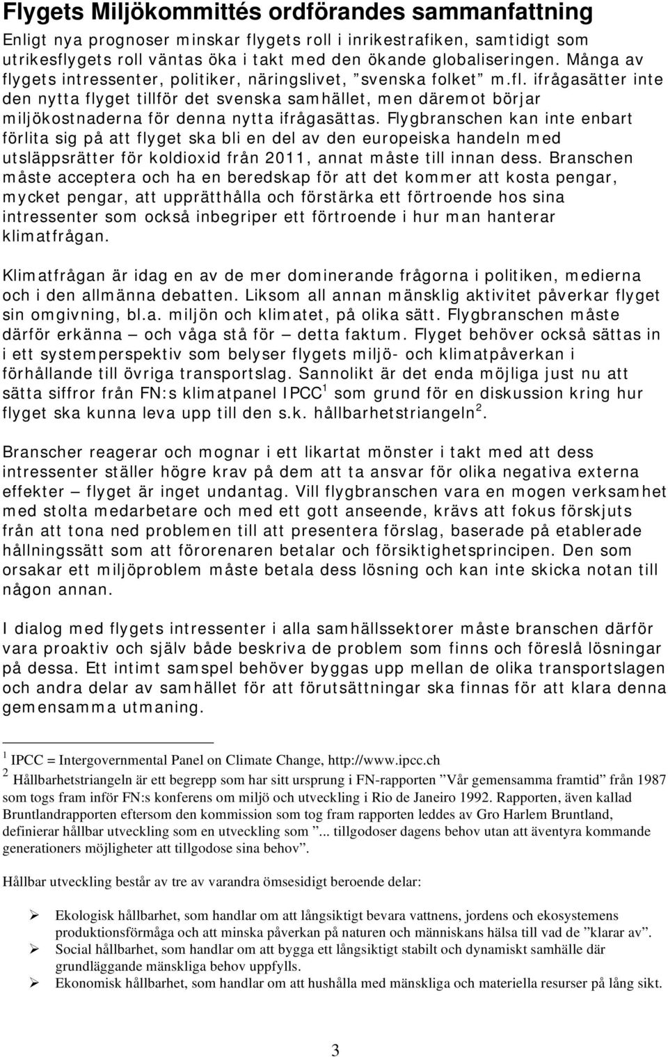 Flygbranschen kan inte enbart förlita sig på att flyget ska bli en del av den europeiska handeln med utsläppsrätter för koldioxid från 2011, annat måste till innan dess.