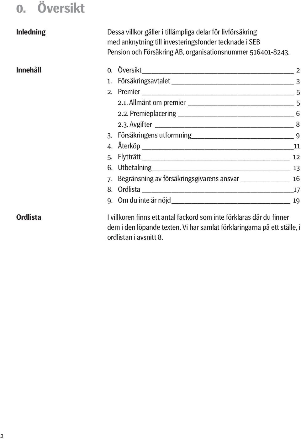 Försäkringens utformning 9 4. Återköp 11 5. Flytträtt 12 6. Utbetalning 13 7. Begränsning av försäkringsgivarens ansvar 16 8. Ordlista 17 9.