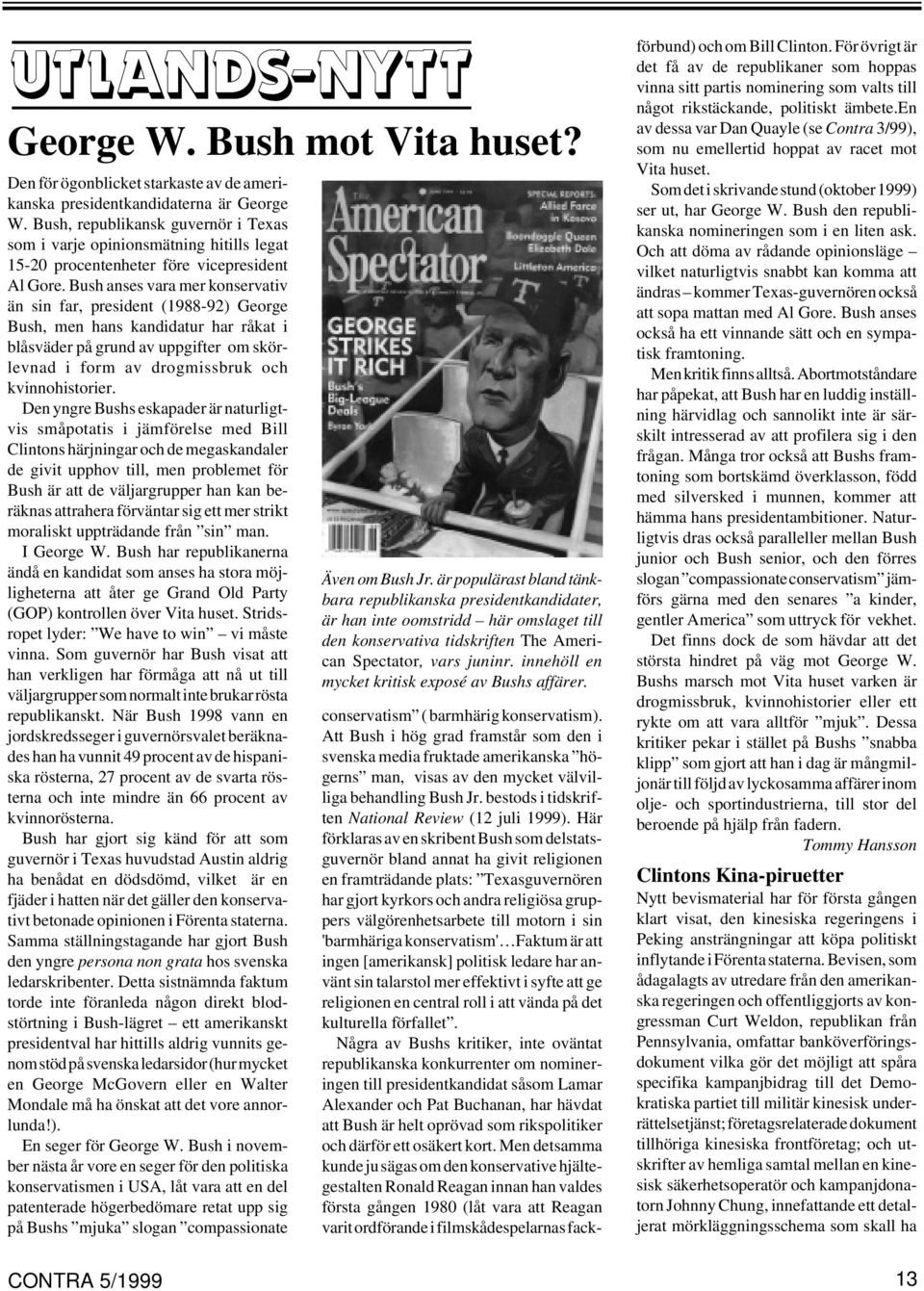 Bush anses vara mer konservativ än sin far, president (1988-92) George Bush, men hans kandidatur har råkat i blåsväder på grund av uppgifter om skörlevnad i form av drogmissbruk och kvinnohistorier.