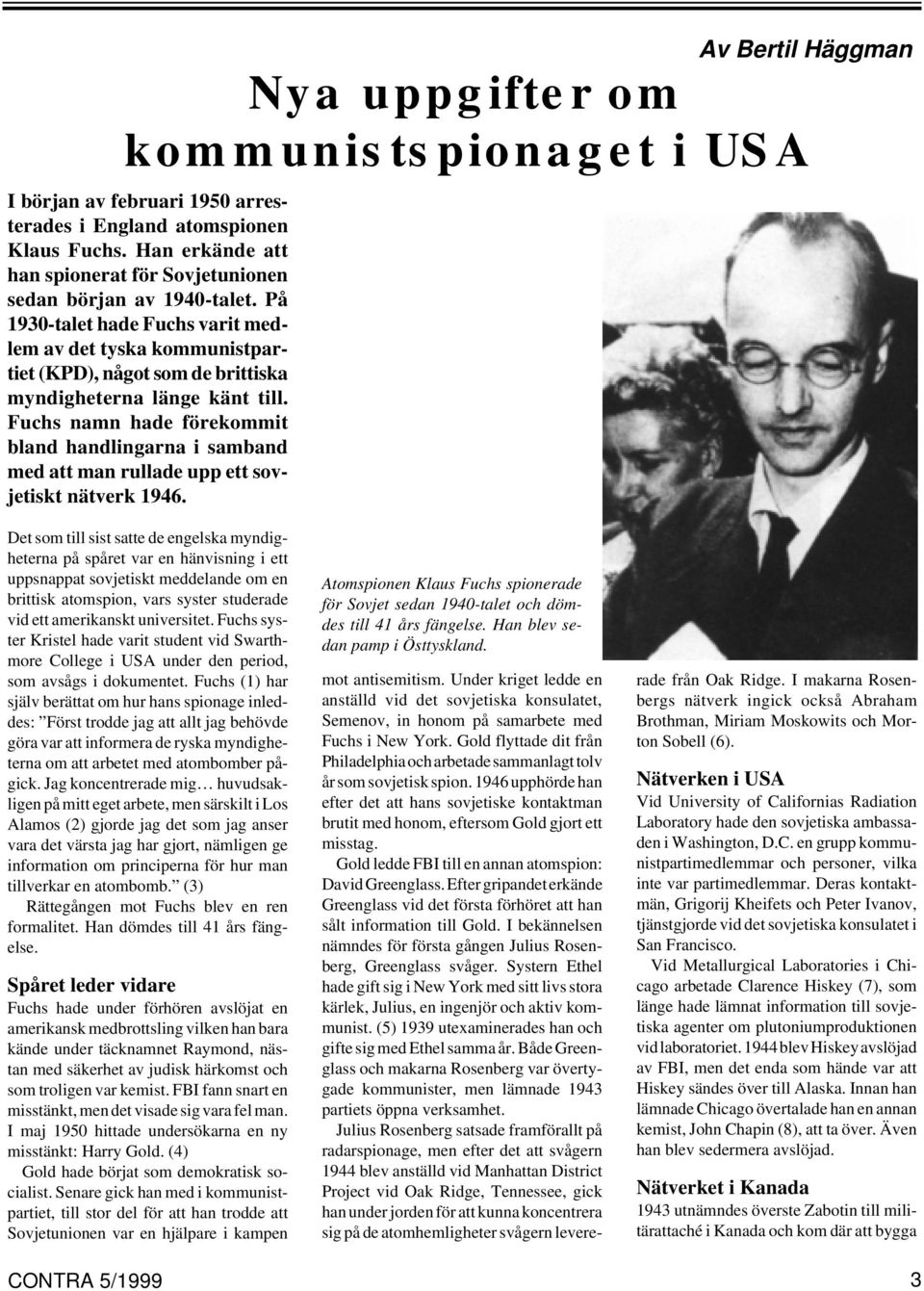 På 1930-talet hade Fuchs varit medlem av det tyska kommunistpartiet (KPD), något som de brittiska myndigheterna länge känt till.