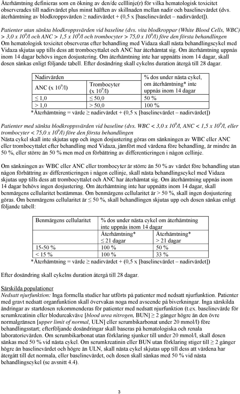 vita blodkroppar (White Blood Cells, WBC) > 3,0 x 10 9 /l och ANC > 1,5 x 10 9 /l och trombocyter > 75,0 x 10 9 /l) före den första behandlingen Om hematologisk toxicitet observeras efter behandling